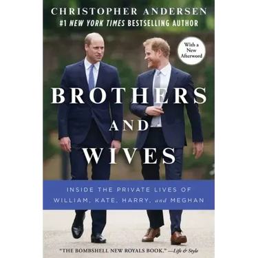 Brothers and Wives: Inside the Private Lives of William, Kate, Harry, and Meghan