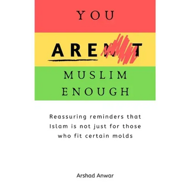 You Are Muslim Enough: Reassuring reminders that Islam is not just for those who fit certain molds
