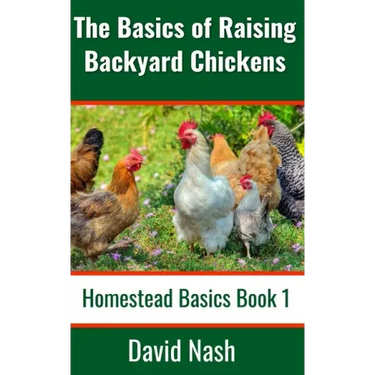 The Basics of Raising Backyard Chickens: Beginner's Guide to Selling Eggs, Raising, Feeding, and Butchering Chickens