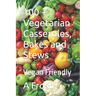 100 + Vegetarian Casseroles, Bakes and Stews: Vegan Friendly
