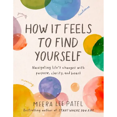 How It Feels to Find Yourself: Navigating Life's Changes with Purpose, Clarity, and Heart