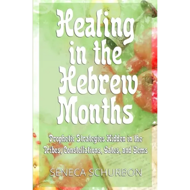 Healing in the Hebrew Months: Prophetic Strategies in the Tribes, Constellations, Gates, and Gems