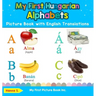 My First Hungarian Alphabets Picture Book with English Translations: Bilingual Early Learning & Easy Teaching Hungarian Books for Kids