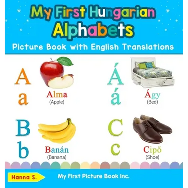 My First Hungarian Alphabets Picture Book with English Translations: Bilingual Early Learning & Easy Teaching Hungarian Books for Kids