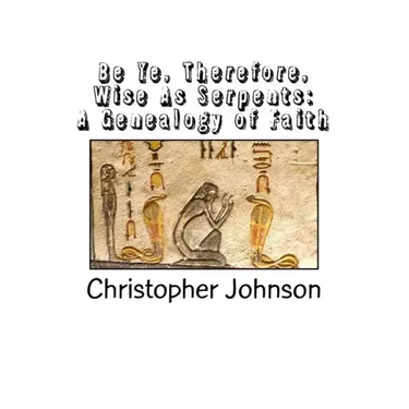 Be Ye Therefore Wise As Serpents: A Genealogy of Faith