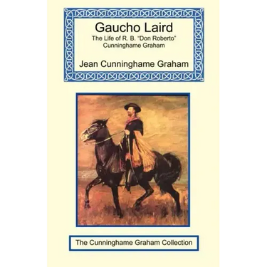 Gaucho Laird - The Life of R. B. "Don Roberto" Cunninghame Graham