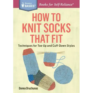 How to Knit Socks That Fit: Techniques for Toe-Up and Cuff-Down Styles. a Storey Basics(r) Title