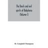 The devils and evil spirits of Babylonia: being Babylonian and Assyrian incantations against the demons, ghouls, vampires, hobgoblins, ghosts, and kin