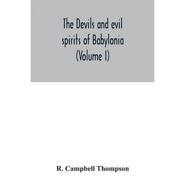 The devils and evil spirits of Babylonia: being Babylonian and Assyrian incantations against the demons, ghouls, vampires, hobgoblins, ghosts, and kin