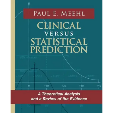 Clinical Versus Statistical Prediction: A Theoretical Analysis and a Review of the Evidence