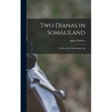 Two Dianas in Somaliland; the Record of a Shooting Trip
