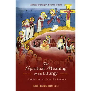 The Spiritual Meaning of the Liturgy: School of Prayer, Source of Life
