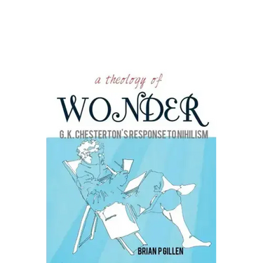 A Theology of Wonder. G. K. Chesterton's Response to Nihilism