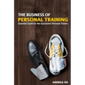 The Business of Personal Training: Essential Guide for the Successful Personal Trainer