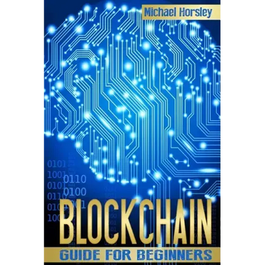 Blockchain: The Complete Guide For Beginners (Bitcoin, Cryptocurrency, Ethereum, Smart Contracts, Mining And All That You Want To