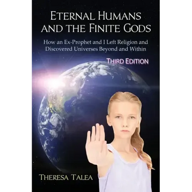 Eternal Humans and the Finite Gods: How an Ex-Prophet and I Left Religion and Discovered Universes Beyond and Within