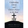 Celebrating Christ and Christ's Power in My Soul