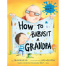 How to Babysit a Grandpa: A Book for Dads, Grandpas, and Kids