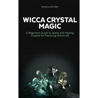 Wicca Crystal Magic: A Beginners Guide to Spells and Healing Crystals for Practicing Witchcraft