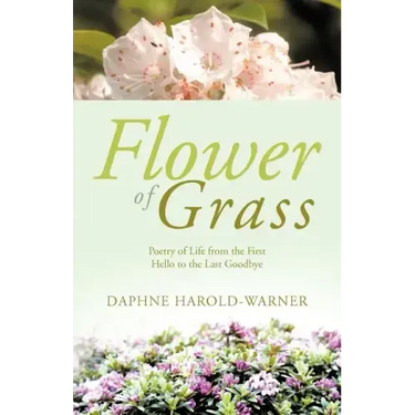 Flower of Grass: Poetry of Life from the First Hello to the Last Goodbye