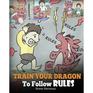 Train Your Dragon To Follow Rules: Teach Your Dragon To NOT Get Away With Rules. A Cute Children Story To Teach Kids To Understand The Importance of F