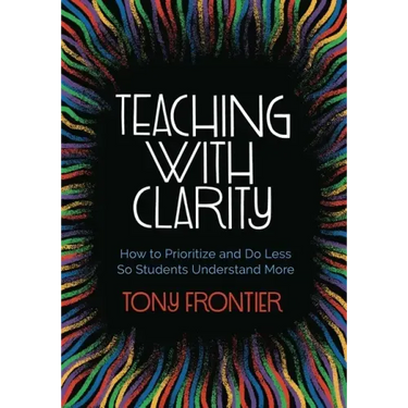Teaching with Clarity: How to Prioritize and Do Less So Students Understand More
