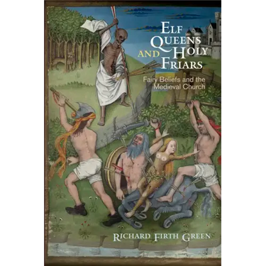 Elf Queens and Holy Friars: Fairy Beliefs and the Medieval Church