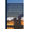 History of Sligo, County and Town, From the Close of the Revolution of 1688 to the Present Time