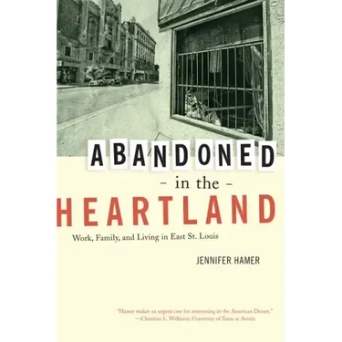 Abandoned in the Heartland: Work, Family, and Living in East St. Louis