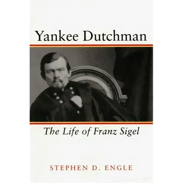Yankee Dutchman: The Life of Franz Sigel