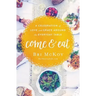 Come and Eat: A Celebration of Love and Grace Around the Everyday Table