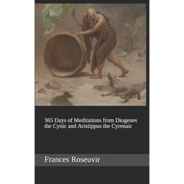 365 Days of Meditations from Diogenes the Cynic and Aristippus the Cyrenaic