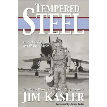 Tempered Steel: The Three Wars of Triple Air Force Cross Winner Jim Kasler