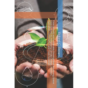 Food Security and Sustainable Development: Advancing Global Food Systems by Integrating Climate Change, Nutrition, Agriculture, Governance, and Trade