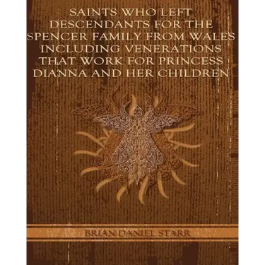 Saints Who Left Descendents For the Spencer Family From Wales Including Venerations That Work for Princess Dianna and Her Children