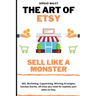The Art Of Etsy. Sell like a Monster.: SEO, Marketing, Copywriting, Winning Strategies, Success Stories. All what you need for explode your sales on E