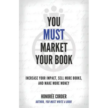 You Must Market Your Book: Increase Your Impact, Sell More Books, and Make More Money