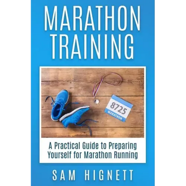Marathon Training: A Practical Guide to Preparing Yourself for Marathon Running