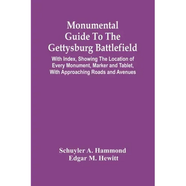 Monumental Guide To The Gettysburg Battlefield: With Index, Showing The Location Of Every Monument, Marker And Tablet, With Approaching Roads And Aven