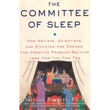 The Committee of Sleep: How Artists, Scientists, and Athletes Use Their Dreams for Creative Problem Solving-And How You Can Too