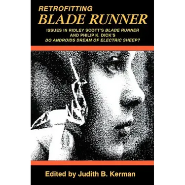 Retrofitting Blade Runner: Issues in Ridley Scott's Blade Runner and Phillip K. Dick's Do Androids Dream of Electric Sheep?