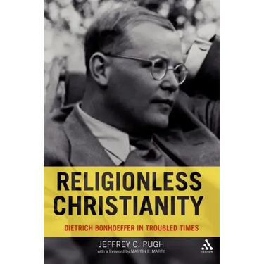 Religionless Christianity: Dietrich Bonhoeffer in Troubled Times