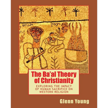 The Ba'al Theory of Christianity: Exploring the Impact of Human Sacrifice on Western Religion