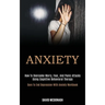 Anxiety: How to Overcome Worry, Fear, and Panic Attacks Using Cognitive Behavioral Therapy (Dare to End Depression With Anxiety Workbook)