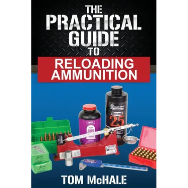 The Practical Guide to Reloading Ammunition: Learn the easy way to reload your own rifle and pistol cartridges