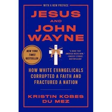 Jesus and John Wayne: How White Evangelicals Corrupted a Faith and Fractured a Nation