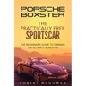 Porsche Boxster: The Practically Free Sportscar: The Beginner's Guide to Owning the Ultimate Roadster