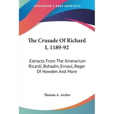 The Crusade Of Richard I, 1189-92: Extracts From The Itinerarium Ricardi, Bohadin, Ernoul, Roger Of Howden And More