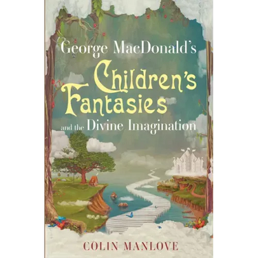 George MacDonald's Children's Fantasies and the Divine Imagination