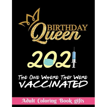 Birthday Queen 2021 The one where they were vaccinated: Coloring Book Gifts: 8.5*11 100 page - 2021 Lovers gifts - valentine's day Stress Relief Color